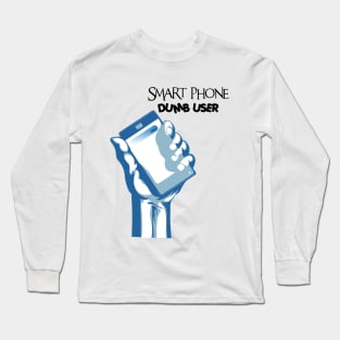 Smart Phone, Dumb User Long Sleeve T-Shirt